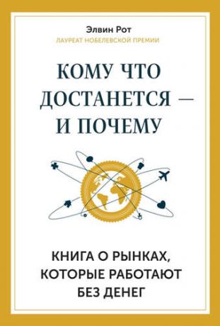 Рот, Эрик Кому что достанется - и почему. Книга о рынках, которые работают без денег