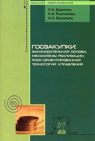 Доронин, Сергей Николаевич, Рыхтикова, Наталья Александровна, Васильев, Андрей Олегович Госзакупки: законодательная основа механизмы реализации риск-ориентированная технология управления: Монография - (Высшее образование)