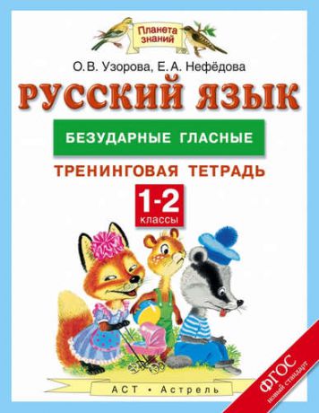 Узорова, Ольга Васильевна, Нефёдова, Елена Алексеевна Русский язык: безударные гласные: тренинговая тетрадь: 1-2 классы