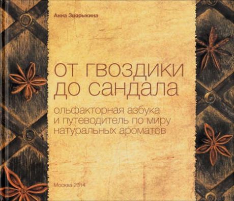 Зворыкина, Анна Васильевна От гвоздики до сандала. Ольфакторная азбука и путеводитель по миру натуральных ароматов