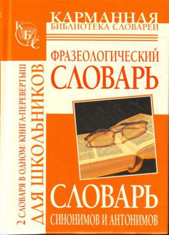 Субботина Л.А. Фразеологический словарь русского языка для школьников / Словарь синонимов и антонимов русского языка для школьников (книга-перевертыш)