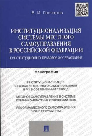 Гончаров, Виктор Иванович Институционализация системы местного самоуправления в Российской Федерации.Конституционно-правовое и