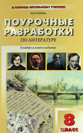 Егорова, Наталия Владимировна Универсальные поурочные разработки по литературе. 8 класс: к учебникам-хрестоматиям В. Коровиной, Г.Беленького, Т.Курдюмовой