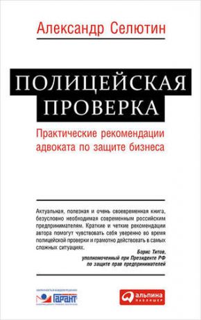 Селютин А. Полицейская проверка: Практические рекомендации адвоката по защите бизнеса