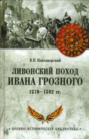Новодворский, Витольд Владиславович Ливонский поход Ивана Грозного. 1570-1582 гг