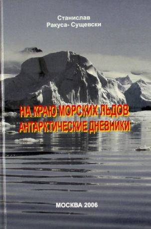 Ракуса-Сущевски С. На краю морских льдов Антарктические дневники