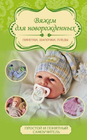 Демина, Мария Александровна Вяжем для новорожденных: пинетки, шапочки, пледы