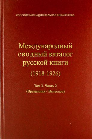 Елисейкина Н.И.,сост. Международный сводный каталог русской книги, 1918-1926. Т. 3, ч. 2