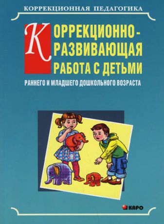 Серебрякова Н.В. Коррекционно-развивающая работа с детьми раннего и младшего дошкольного возраста