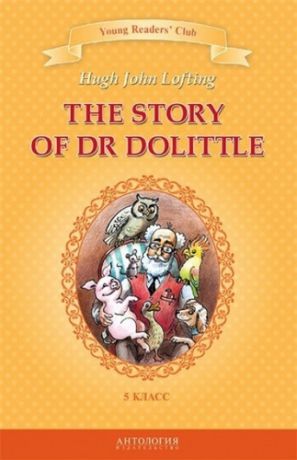 Lofting, Hugh John The Story of Dr Dolittle=История доктора Дулиттла : книга для чтения на английском языке в 5 классе общеобразовательных учебных заведений
