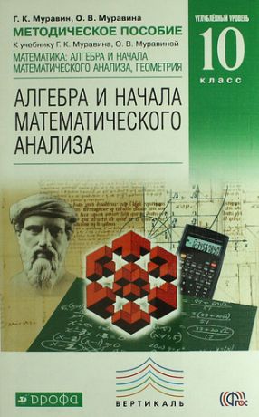 Муравин Г.К. Математика: алгебра и начала математического анализа, геометрия. Алгебра и начала математического анализа. 10 класс. Углублённый уровень: методическое