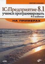 Кашаев С.М. 1С: Предприятие 8.1. Учимся программировать на примерах. 4-е изд. перераб. и доп. (+CD)