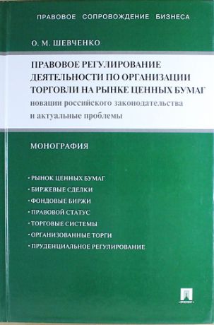 Шевченко О. Правовое регулирование деятельности по организации торговли на рынке ценных бумаг. Новации российского законодательства и актуальные...: монография