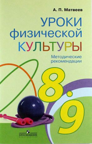 Матвеев А.П. Уроки физической культуры. Методические рекомендации. 8-9 классы