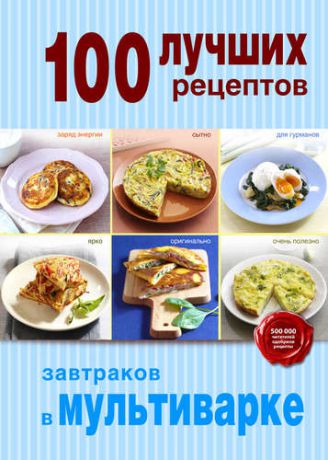 Братушева А., отв. ред. 100 лучших рецептов завтраков в мультиварке