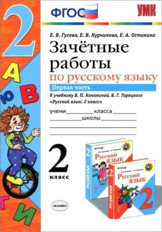 Гусева, Елена Евгеньевна, Курникова, Елена Владимировна, Останина, Евгения Андреевна Зачетные работы по русскому языку: 2 класс: в 2 ч. Ч. 1: к учебнику В. Канакина, В. Горецкого "Русский язык. 2 класс. В 2 ч."