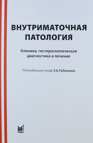 Рудакова Е.Б. Внутриматочная патология: клиника, гистероскопическая диагностика и лечение : учебно-метод. пособие / 3-е изд.