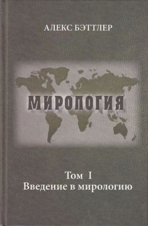 Бэттлер, Алекс Мирология. Прогресс и сила в мировых отношениях. Т. 1. Введение в мирологию