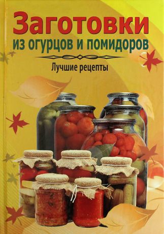 Чернышова Т., сост. Заготовки из огурцов и помидоров. Лучшие рецепты