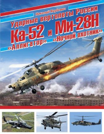 Якубович, Николай Васильевич Ударные вертолеты России Ка-52 «Аллигатор» и Ми-28Н «Ночной охотник»