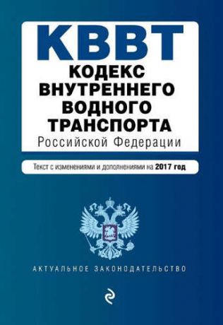 Кодекс внутреннего водного транспорта Российской Федерации. Текст с изм. и доп. на 2017 год