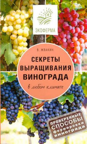 Жвакин, Виктор Владимирович Секреты выращивания винограда в любом климате