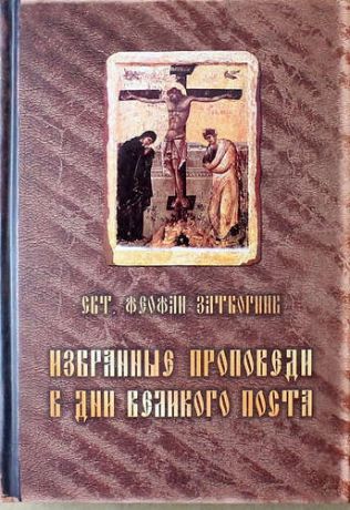 Святитель Феофан Затворник Избранные проповеди в дни Великого поста