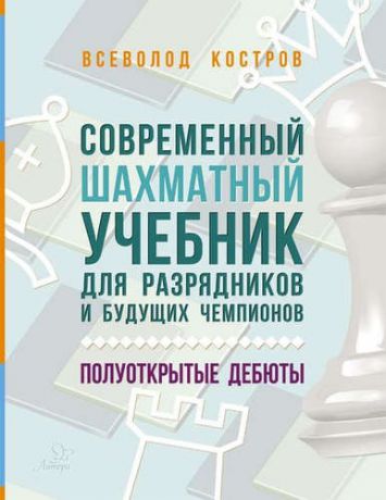 Костров В.В. Современный шахматный учебник для разрядников и будущих чемпионов. Полуоткрытые дебюты