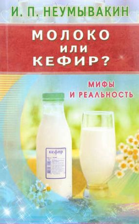 Неумывакин, Иван Павлович Молоко или кефир? Мифы и реальность