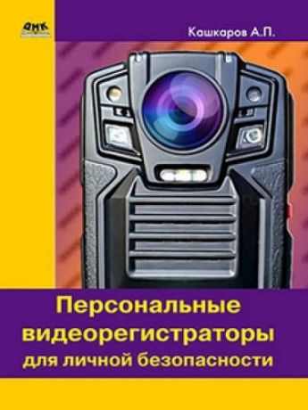 Кашкаров А. Персональные видеорегистраторы для личной безопасности. Обзор, практика применения