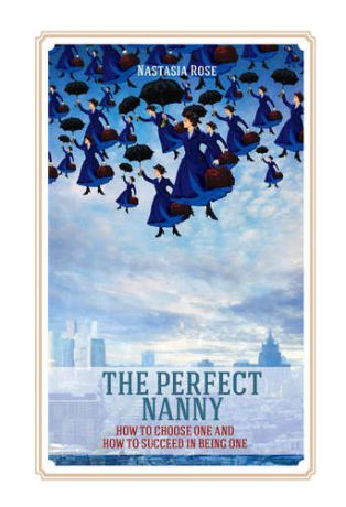 Rose N. The Perfect Nanny. How to choose one and how to succeed in being one