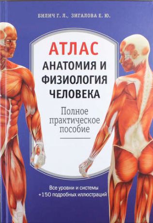 Билич Г.Л. Атлас. Анатомия и физиология человека: полное практическое пособие. 2-е издание, дополненное