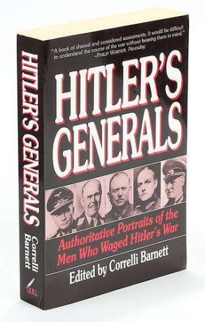 Hitlers generals. Authoritative Portraits of the Men Who Waged Hitlers War