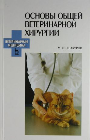 Шакуров М.Ш. Основы общей ветеринарной хирургии: Учебное пособие.