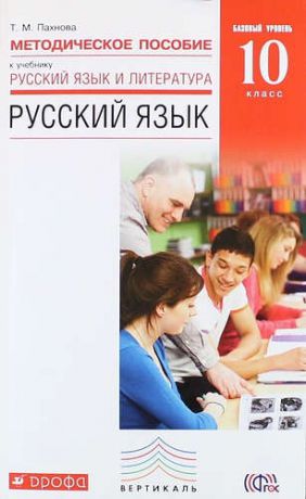 Пахнова Т.М. Методическое пособие к учебнику "Русский язык и литература. Русский язык. Базовый уровень. 10 класс". ВЕРТИКАЛЬ