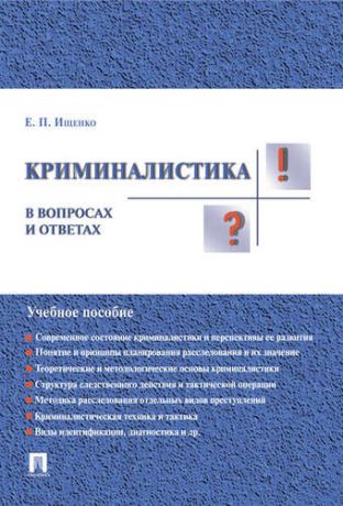 Ищенко Е.П. Криминалистика в вопросах и ответах: учебное пособие