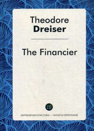 Драйзер Т. The Financier = Финансист: роман на англ.яз