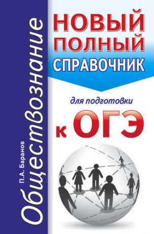 Баранов П.А. ОГЭ. Обществознание. Новый полный справочник для подготовки к ОГЭ