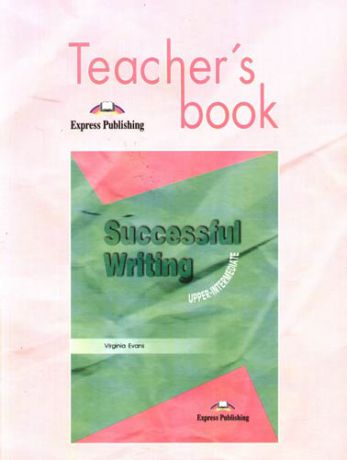 Evans V. Successful Writing: Uppe-intermediate. Teacher`s book