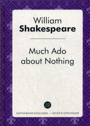 Shakespeare W. Much Ado about Nothing = Много шума из ничего: пьеса на англ.яз