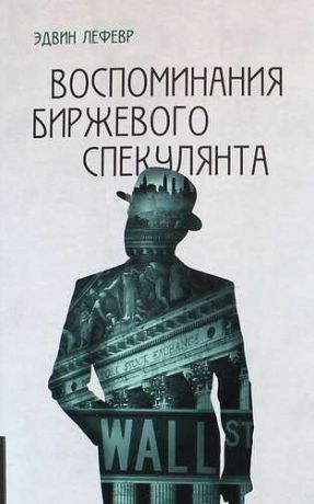 Лефевр Э. Воспоминания биржевого спекулянта. 4-е издание, переработанное