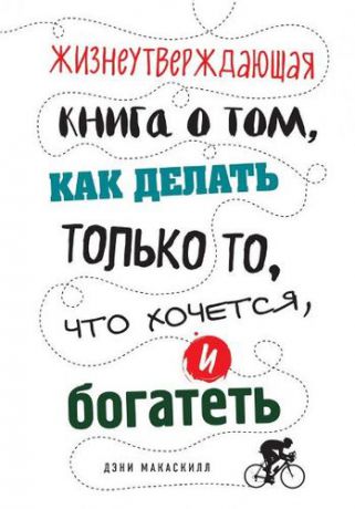 МакАскилл Д. Жизнеутверждающая книга о том, как делать только то, что хочется, и богатеть