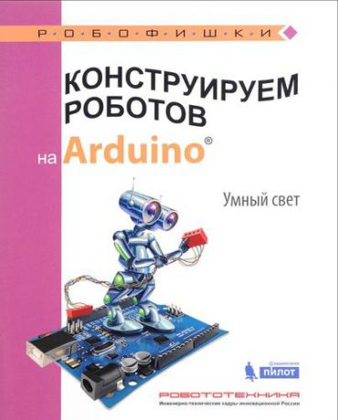 Салахова А.А. Конструируем роботов на Arduino®. Умный свет