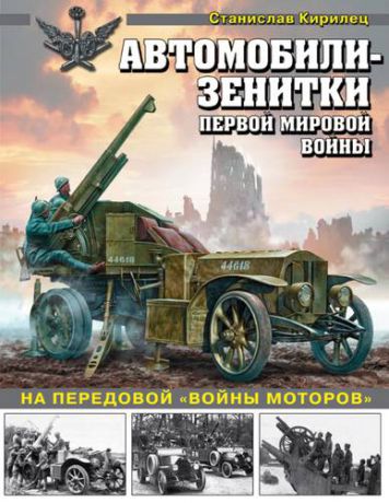 Кирилец С.В. Автомобили-зенитки Первой мировой войны. На передовой "войны моторов"