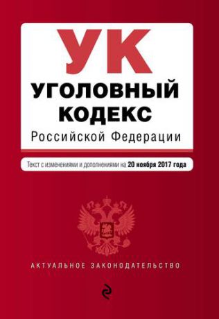 Уголовный кодекс Российской Федерации : текст с последними изменениями и дополнениями на 20 ноября 2017 г.