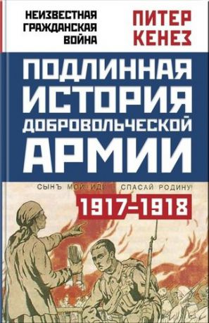 Кенез П. Подлинная история Добровольческой армии. 1917-1918