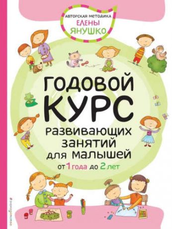 Янушко, Елена Альбиновна Годовой курс развивающих занятий для малышей от 1 года до 2 лет