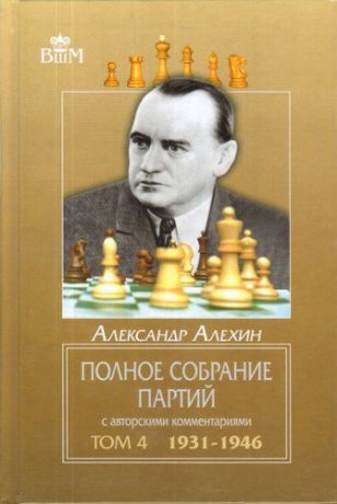 Алехин А. Полное собрание партий с авторскими комментариями. Том 4. 1931-1946