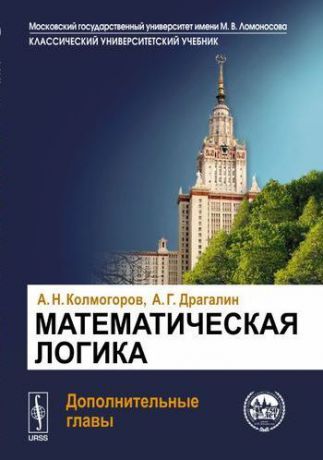 Колмогоров А.Н. Математическая логика: Дополнительные главы: Учебное пособие. Издание стереотипное
