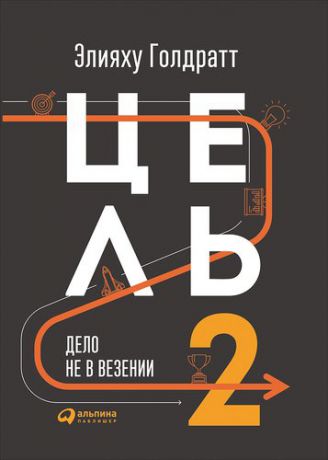 Голдратт Э. Цель-2 : Дело не в везении